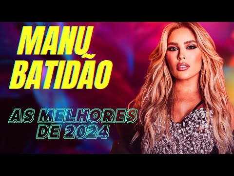 MANU BAHTIDÃO 2024 AS MELHORES MÚSICAS 🧡💥😍 MANU BATIDÃO
