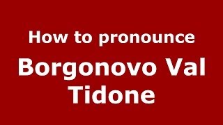 How to pronounce Borgonovo Val Tidone