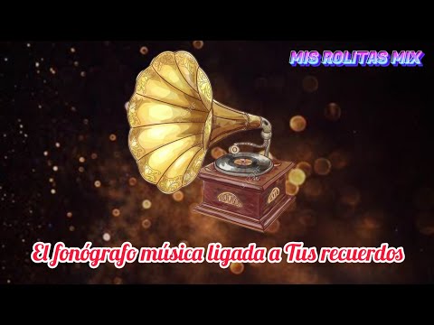 El fonógrafo música ligada a tus recuerdos mix /canciones viejitas pero muy bonitas 💕#misrolitasmix