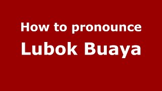 How to pronounce Lubok Buaya