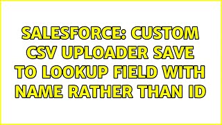 Salesforce: Custom CSV Uploader save to lookup field with name rather than ID