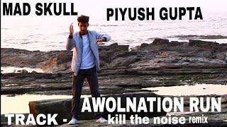 AWOLNATION - RUN (Kill the noise remix ) | PIYUSH GUPTA |