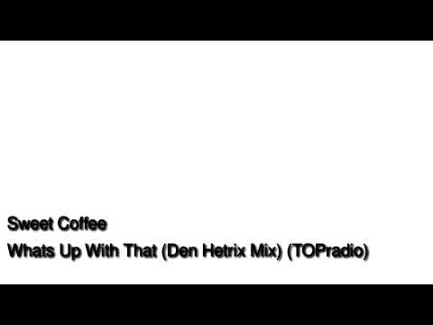 Sweet Coffee - What's Up With That (Den Hetrix Mix)