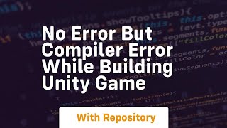 No error but compiler error while building unity game