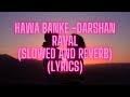 Hawa Banke- Darshan Raval (Slowed and reverb)(Lyrics) |Love Song|
