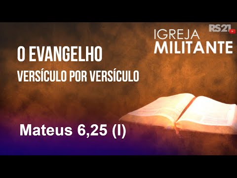 O evangelho versículo por versículo - Mateus 6,25 (I) - Igreja Militante - 06/04/2024