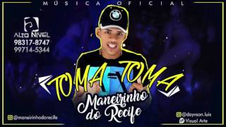 MC MANEIRINHO DO RECIFE - TOMA TOMA - MÚSICA NOVA 2017