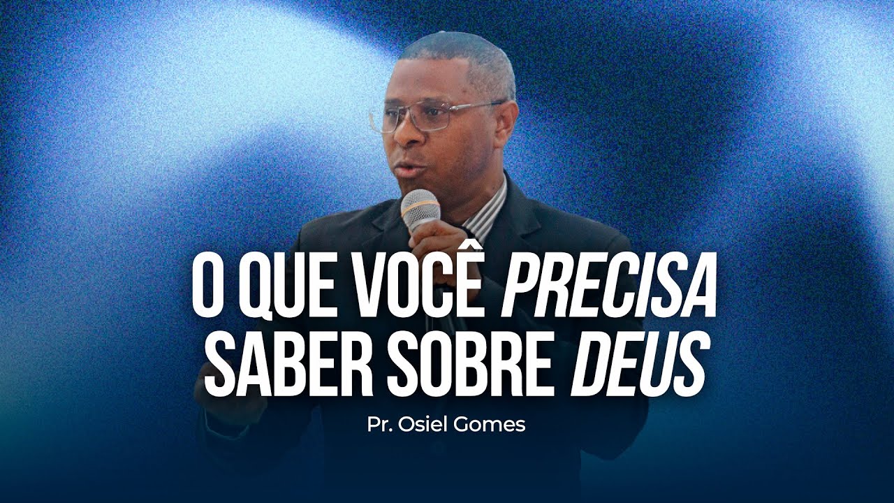 O QUE VOCÊ PRECISA SABER SOBRE DEUS | MINISTRAÇÃO COMPLETA- PR. OSIEL GOMES