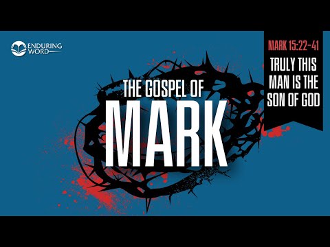 Truly this Man is the Son of God — Mark 15:22-41