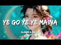 Ajay Atul Ye Go Ye Ye Maina Slowed Reverb
