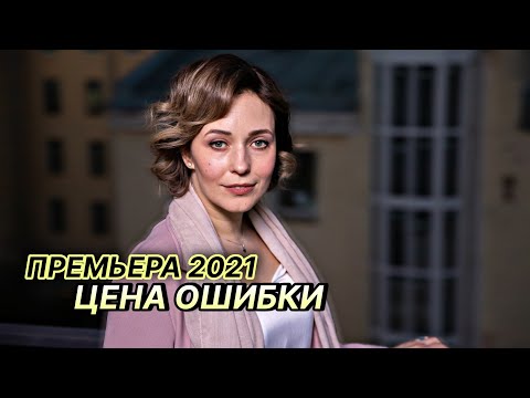 Новый сериал 2021! ЦЕНА ОШИБКИ 1-4 серии! | Русские мелодрамы новинки 2021