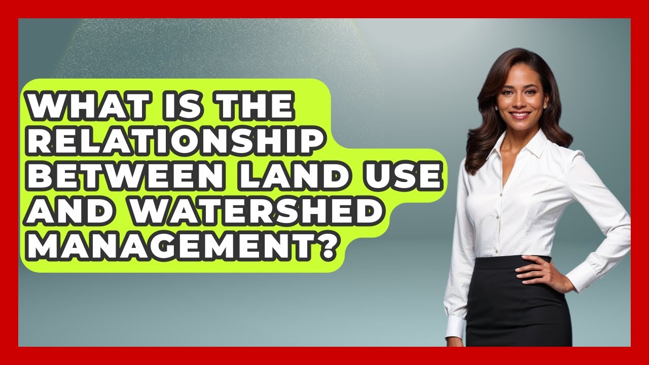 What Is the Relationship Between Land Use and Watershed Management?