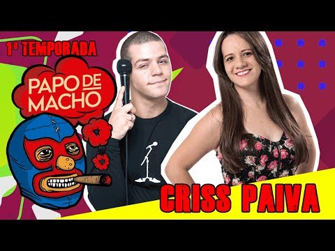 Papo de Macho com a convidada  Criss Paiva EP12 - 1ª TEMPORADA