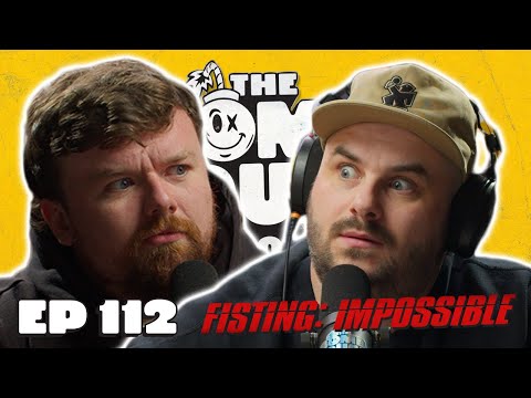 FISTING: IMPOSSIBLE! | Ep. 112 | The Bomb Squad Pod