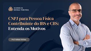 CNPJ para Pessoa Física Contribuinte do IBS e CBS - Entenda os Motivos