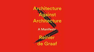 Reinier De Graaf: Architecture Against Architecture