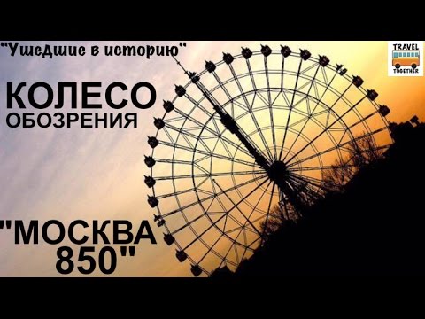 Ушедшие в историю. Колесо обозрения МОСКВА 850 | Gone down in history. Ferris wheel
