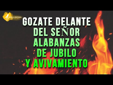 GOZATE DELANTE DEL SEÑOR 🎊 ALABANZAS ALEGRES DE JUBILO 🎊 MUSICA CRISTIANA DE AVIVAMIENTO Y GOZO MIX