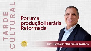 Tarde Cultural - Por uma produção literária reformada com Rev Hermistein Maia