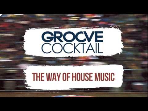 Groove Cocktail - The Way Of House Music (Vocal Mix)