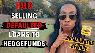 Homeowners Beware: HUD Selling Defaulted Loans to Hedge Funds! What You Should Know! #foreclosure