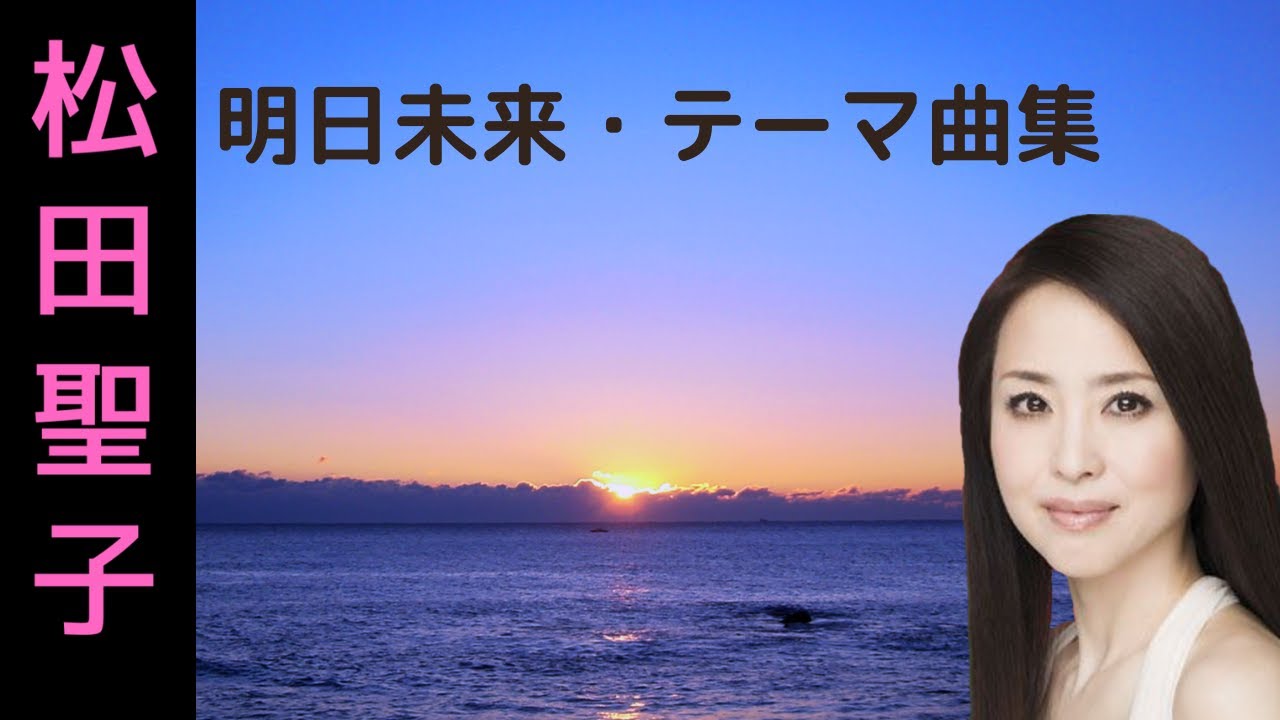 松田聖子「明日・未来」テーマ曲集　♥Seiko Matsuda♥