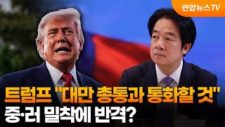 트럼프 "대만 총통과 통화할 것"…중·러 밀착에 반격? / 연합뉴스TV (YonhapnewsTV)