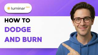 How to Dodge and Burn in Luminar Neo [2026 Full Guide]