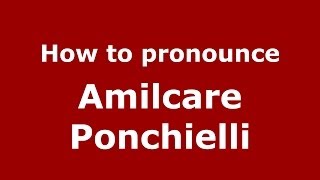 How to pronounce Amilcare Ponchielli