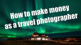 How to make money as a travel photographer