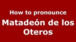 How to pronounce Matadeón De Los Oteros
