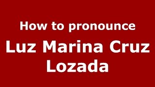 How to pronounce Luz Marina Cruz Lozada