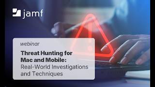 Threat Hunting for Mac and Mobile: How to Find What Others Miss