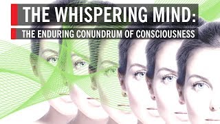 The Whispering Mind: The Enduring Conundrum of Consciousness [Full Program]