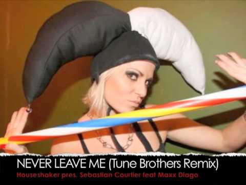 NEVER LEAVE ME (Tune Brothers Remix) - Houseshaker pres. Sebastian Courtier feat Maxx Diago