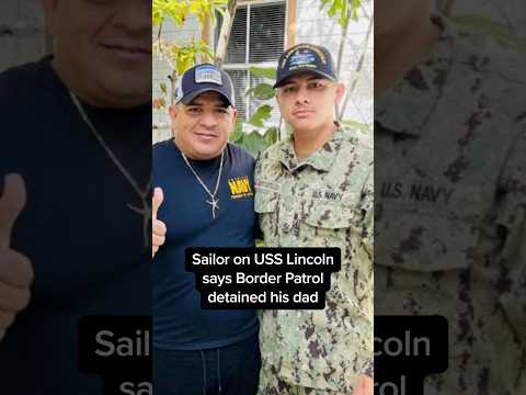 Sailor on USS Lincoln says Border Patrol detained his dad