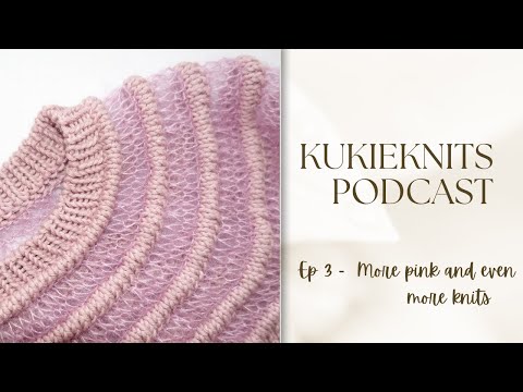 KukieKnits Podcast Ep 3- More pink and even more knits