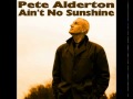 Pete Alderton Ain't No Sunshine 