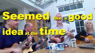 Seemed like a good idea at the time original song