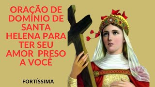 ORAÇÃO DE DOMÍNIO DE SANTA HELENA PARA TER SEU AMOR PRESO A VOCÊ (Fortíssima!)