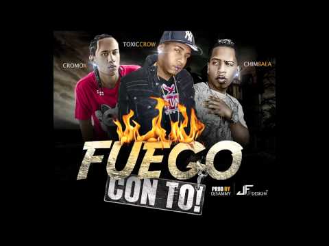 FUEGO CON TO - CROMO X FT TOXIC CROW Y CHIMBALA PROD BY DJ SAMMY
