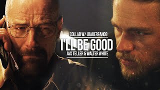 Jax Teller & Walter White || I'll Be Good (collab w/ Jbauerfan08)