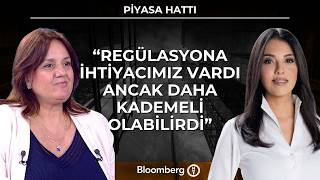 Piyasa Hattı - "Regülasyona İhtiyacımız Vardı Ancak Daha Kademeli Olabilirdi" | 