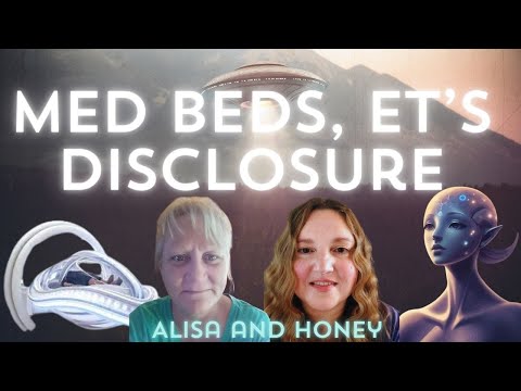 Med Beds, ET's and Disclosure What We are Seeing, Alisa and Honey