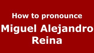 How to pronounce Miguel Alejandro Reina