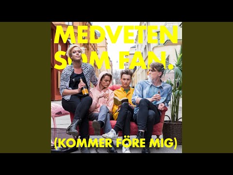 Medveten som fan (kommer före mig)