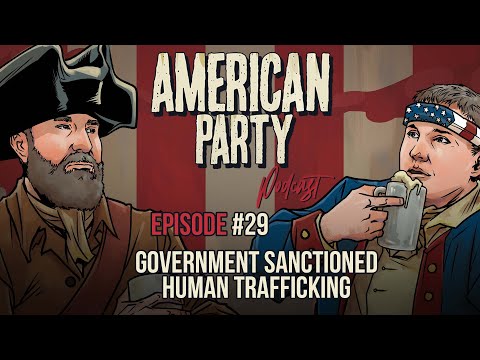 American Party Podcast Episode #29 - Government Sanctioned Human Trafficking
