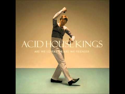 Acid House Kings - Are we lovers or are we friends