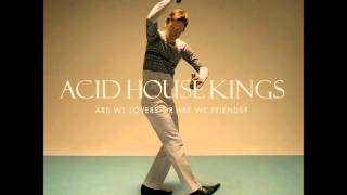 Acid House Kings - Are we lovers or are we friends