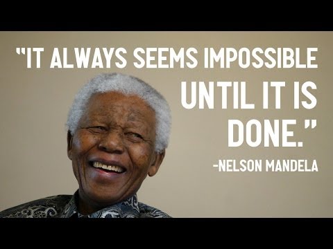 "It always seems impossible until it is done."